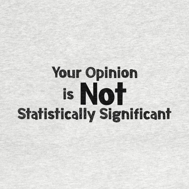 Your opinion is not Statistically Significant by encodedshirts